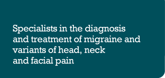 Specialists in the diagnosis and treatment of migraine, and variants of head, neck and facial pain